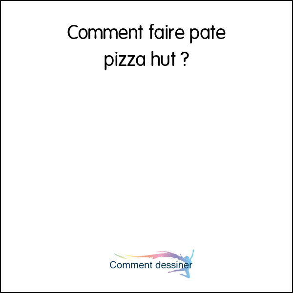 Comment faire pate pizza hut